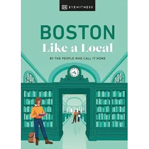 Boston Like a Local: By the People Who Call It Home (Local Travel Guide)